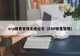 erp销售管理系统论文(ERP销售管理)